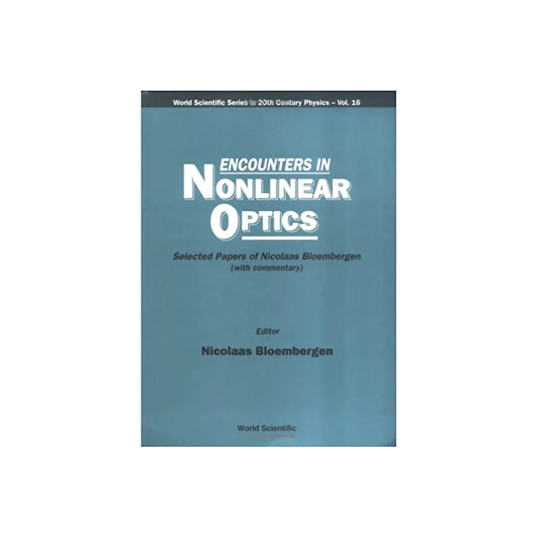 Encounters In Nonlinear Optics - Selected Papers Of Nicolaas Bloembergen(With Commentary)