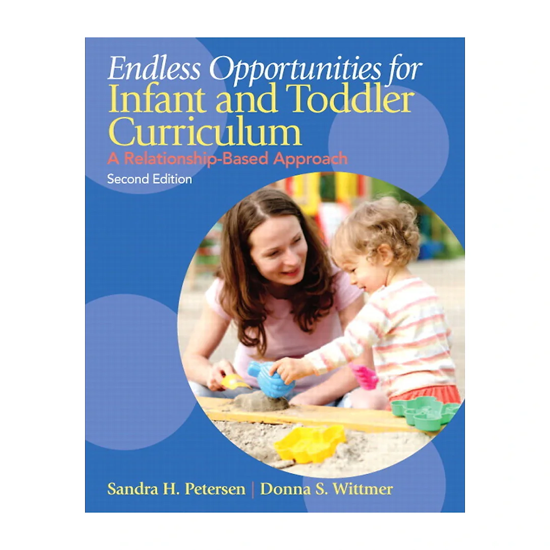 Endless Opportunities for Infant and Toddler Curriculum: A Relationship-Based Approach