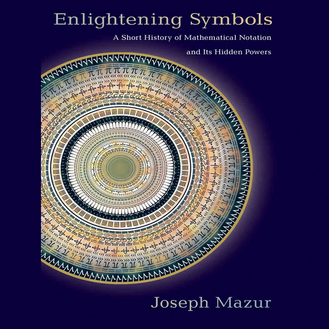 Enlightening Symbols: A Short History of Mathematical Notation and Its Hidden Powers