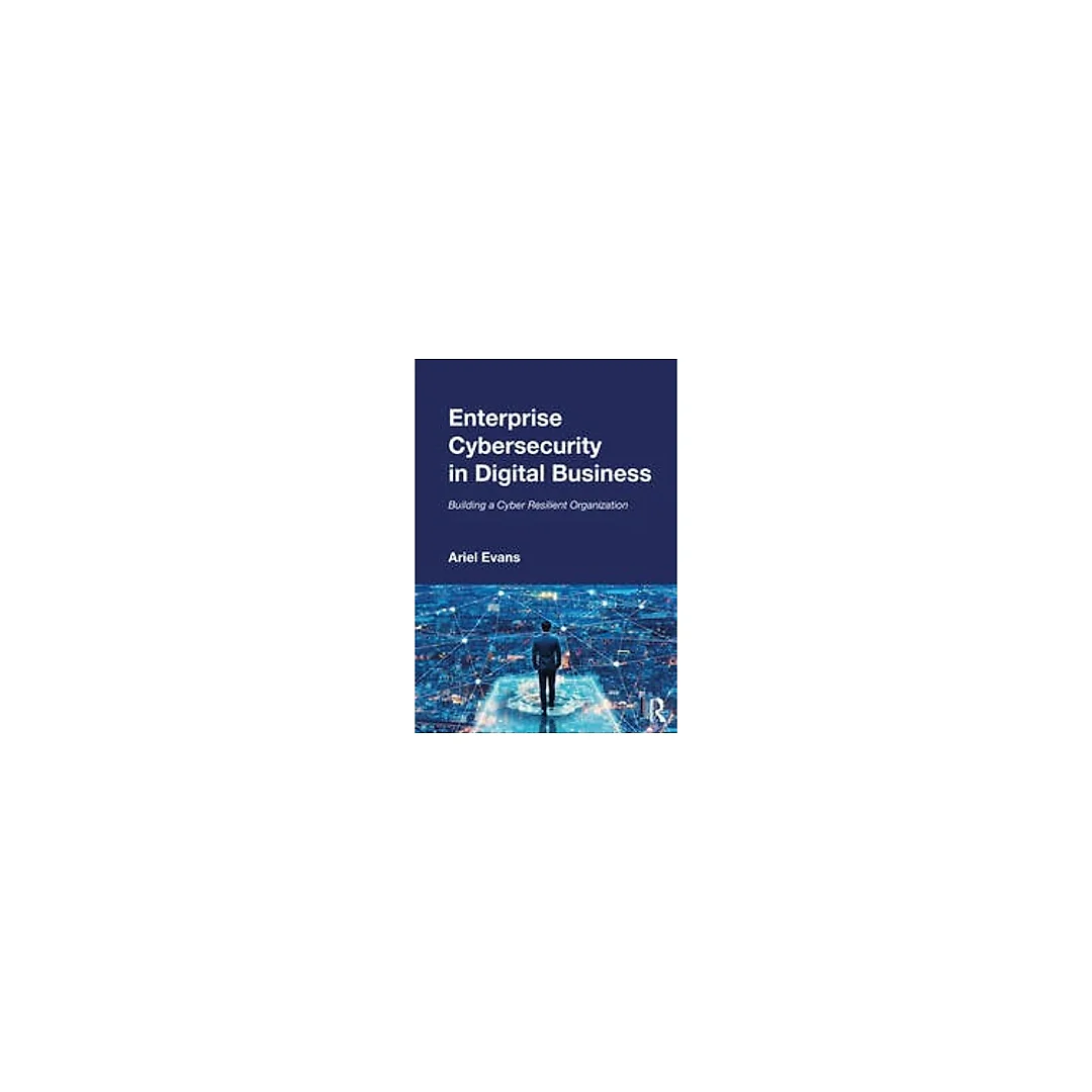 Enterprise Cybersecurity in Digital: Business Building a Cyber Resilient Organization