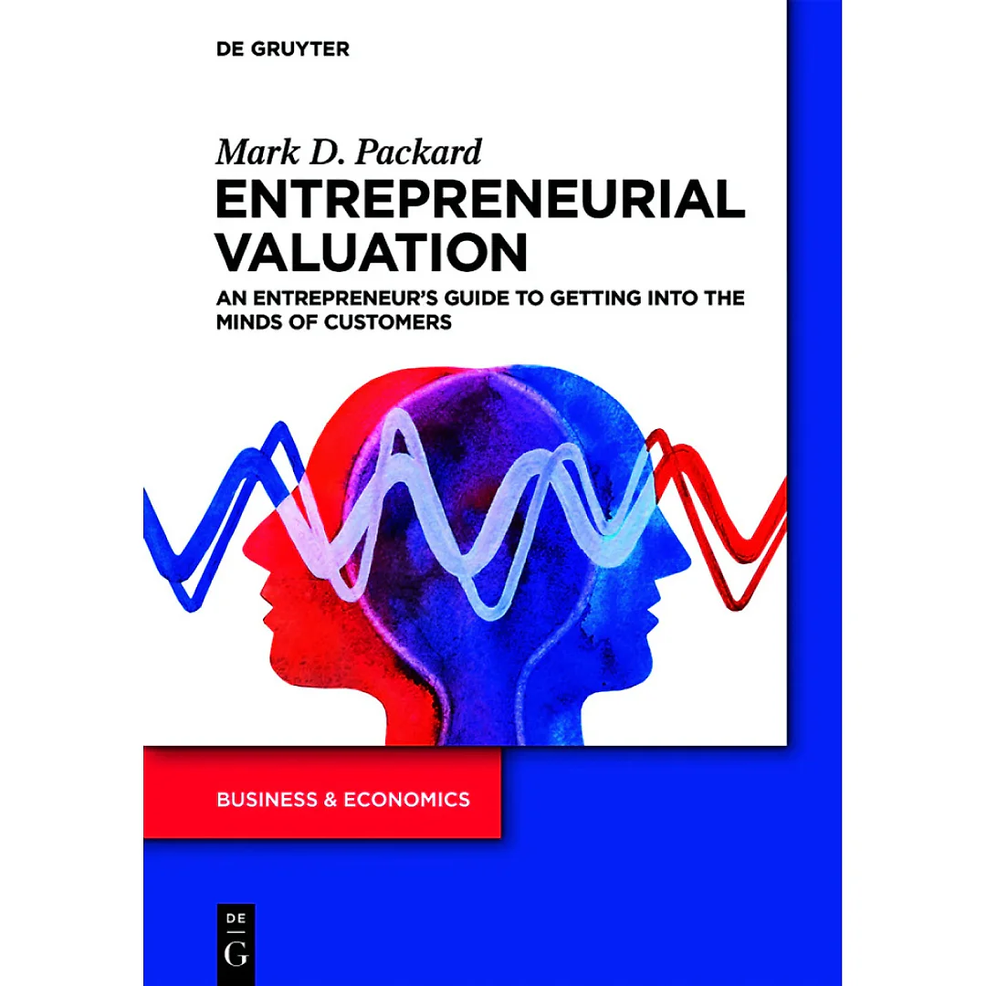 Entrepreneurial Valuation: An Entrepreneur's Guide to Getting into the Minds of Customers