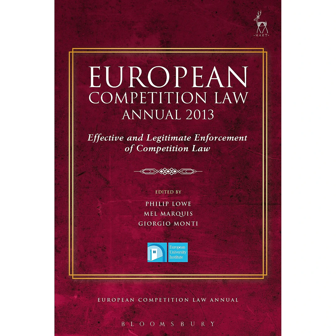 European Competition Law Annual 2013: Effective and Legitimate Enforcement of Competition Law