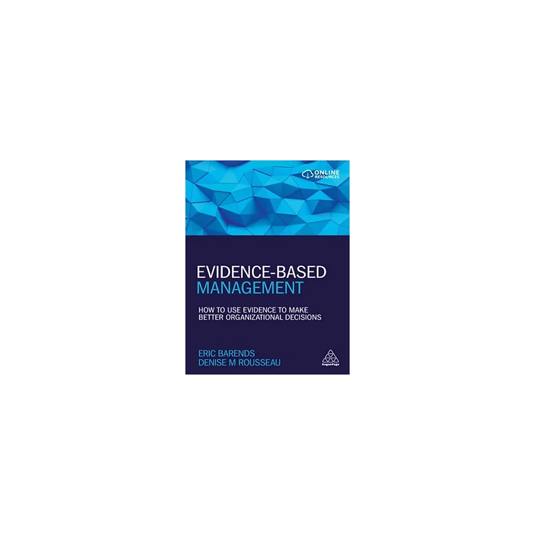 Evidence-Based Management How to Use Evidence to Make Better Organizational Decisions by Eric Barends