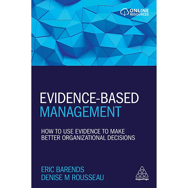 Evidence-Based Management: How to Use Evidence to Make Better Organizational Decisions