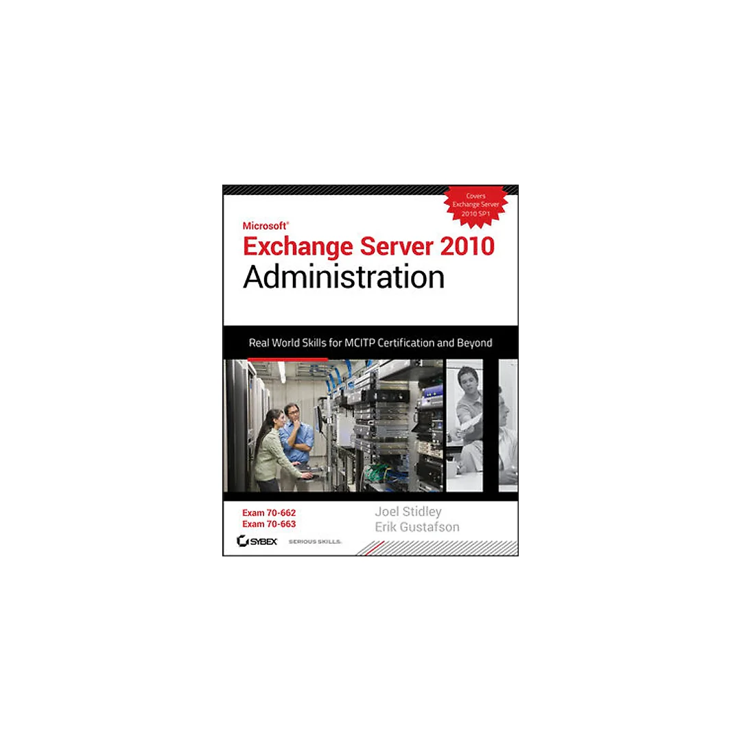 Exchange Server 2010 Administration: Real World Skills for MCITP Certification and Beyond (Exams 70-662 and 70-663)