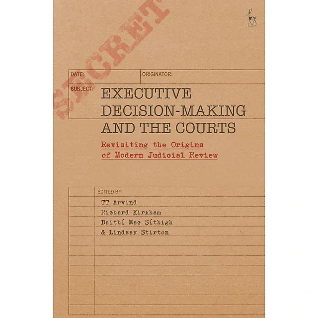Executive Decision-Making and the Courts: Revisiting the Origins of Modern Judicial Review