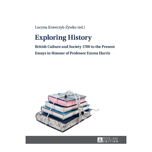 Exploring History :British Culture and Society 1700 to the Present Essays in Honour of Professor Emma Harris