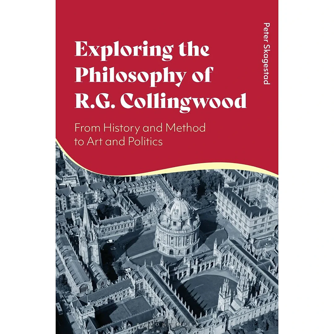 Exploring the Philosophy of R. G. Collingwood: From History and Method to Art and Politics