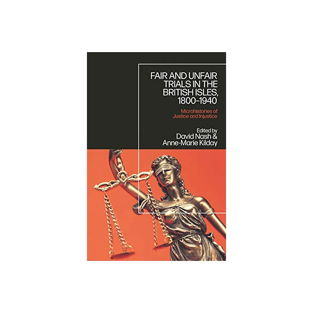 Fair and Unfair Trials in the British Isles, 1800-1940: Microhistories of Justice and Injustice