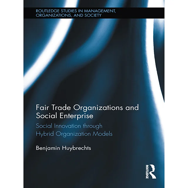 Fair Trade Organizations and Social Enterprise: Social Innovation through Hybrid Organization Models