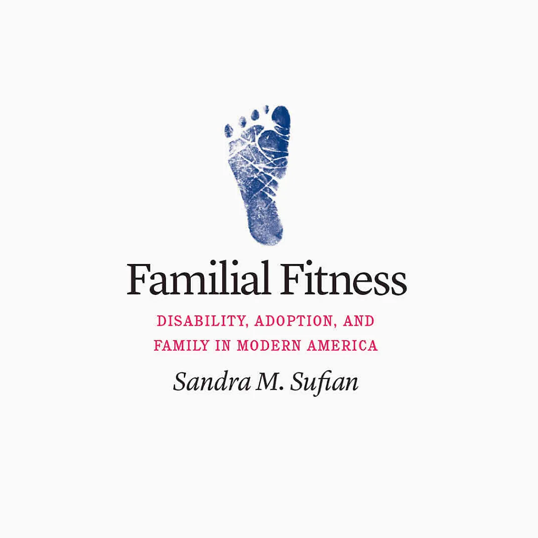 Familial Fitness: Disability Adoption and Family in Modern America