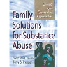 Family Solutions for Substance Abuse: Clinical and Counseling Approaches