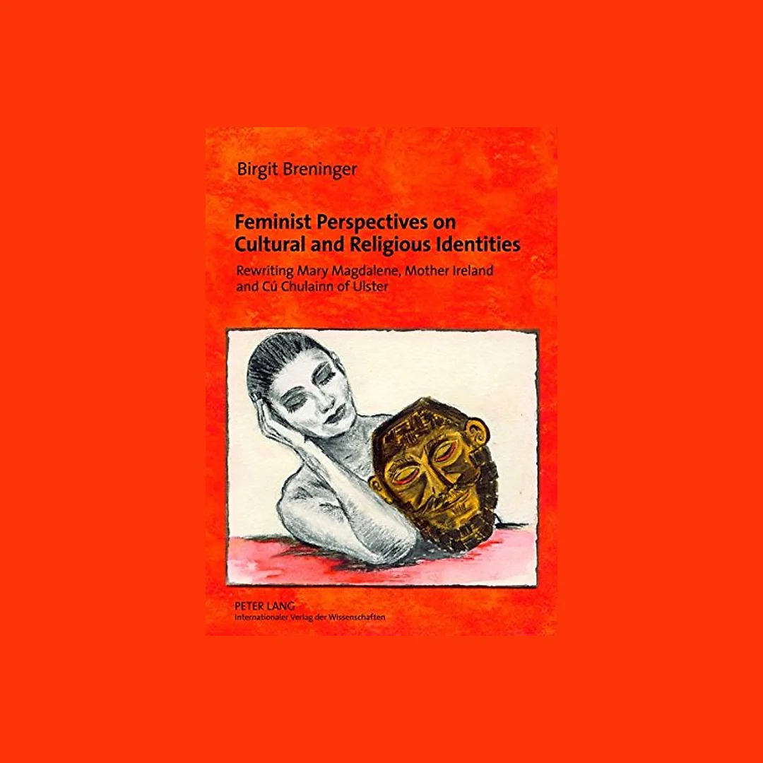 Feminist Perspectives on Cultural and Religious Identities: Rewriting Mary Magdalene, Mother Ireland and Cú Chulainn of Ulster