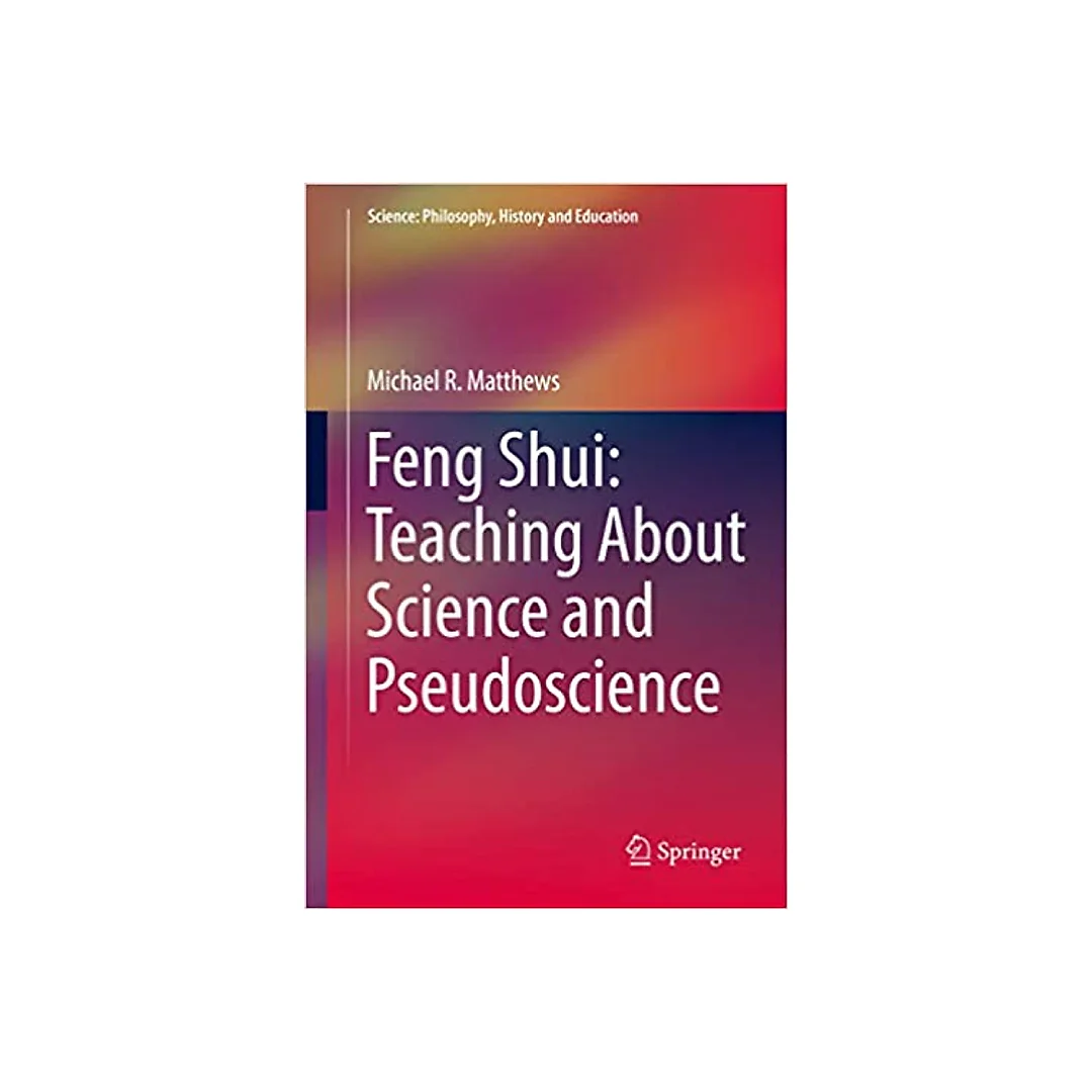 Feng Shui: Teaching About Science and Pseudoscience (Science: Philosophy, History and Education)