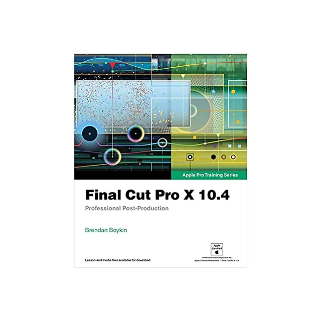 Final Cut Pro X 10.4 - Apple Pro Training Series: Professional Post-Production