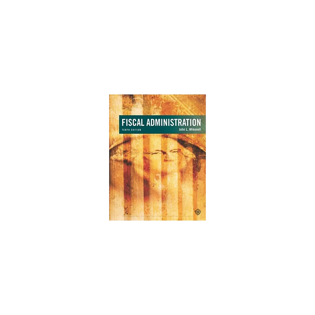 Fiscal Administration 10th Edition by John Mikesell