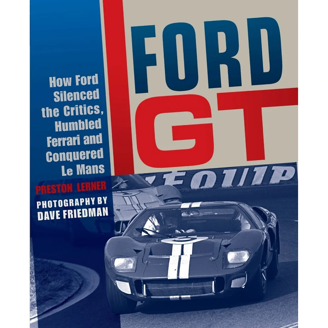 Ford GT: How Ford Silenced the Critics, Humbled Ferrari and Conquered Le Mans