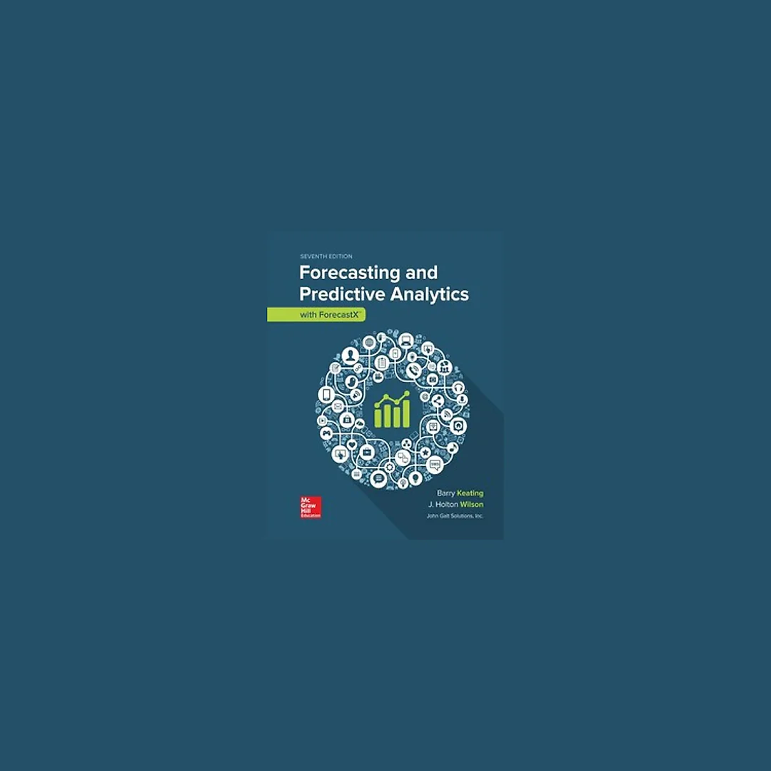 Forecasting and Predictive Analytics with Forecast X - 7th Edition by Barry Keating