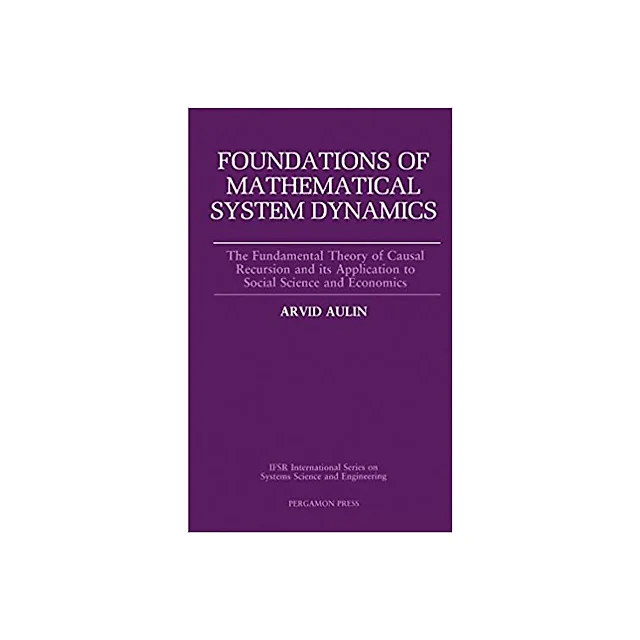 Foundations of Mathematical System Dynamics: The Fundamental Theory of Causal Recursion and Its Application to Social Science and Economics