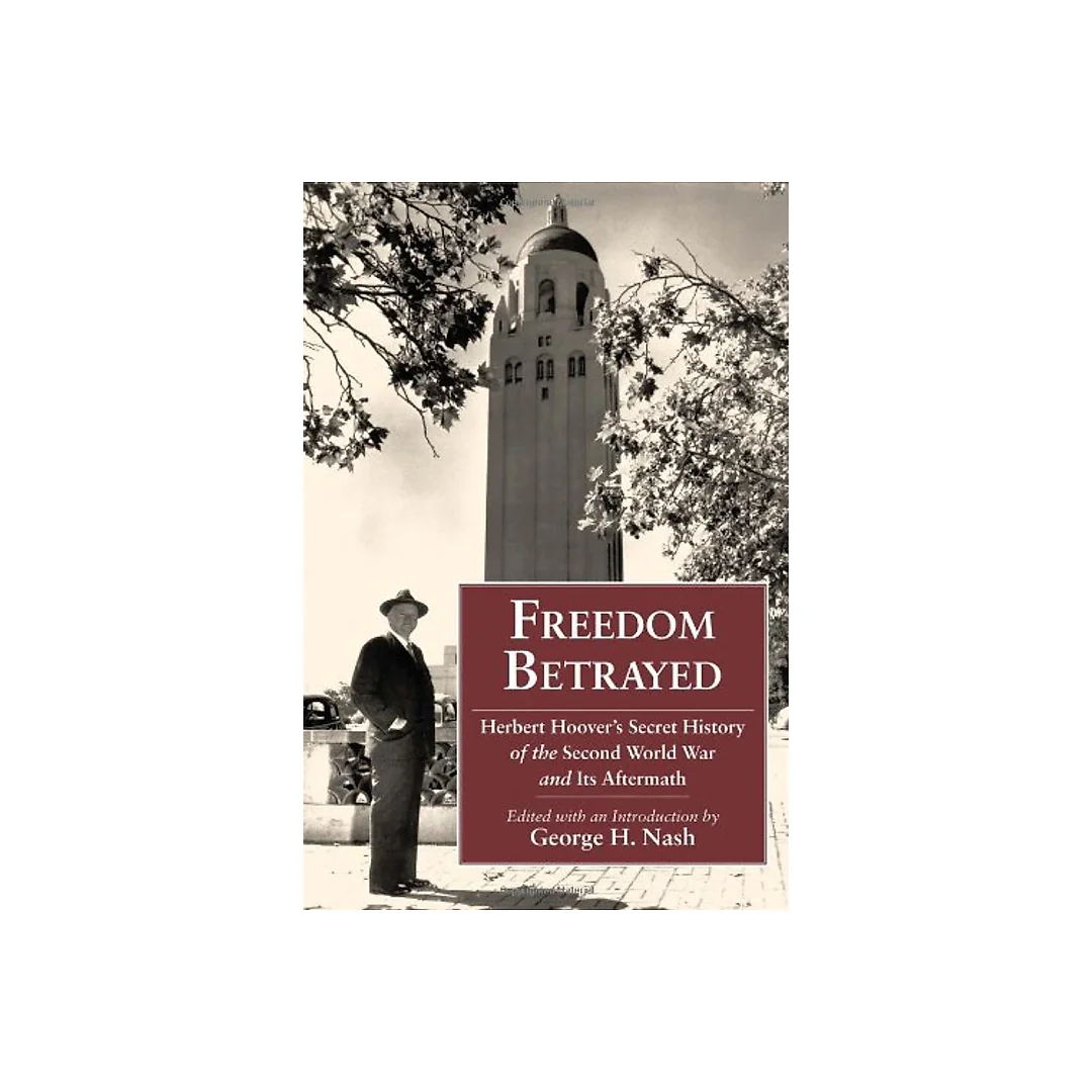 Freedom Betrayed: Herbert Hoover's Secret History of the Second World War and Its Aftermath