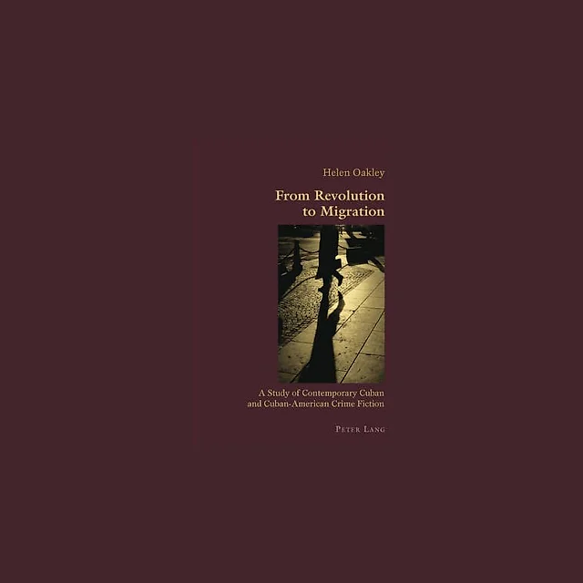 From Revolution to Migration: A Study of Contemporary Cuban and Cuban American Crime Fiction