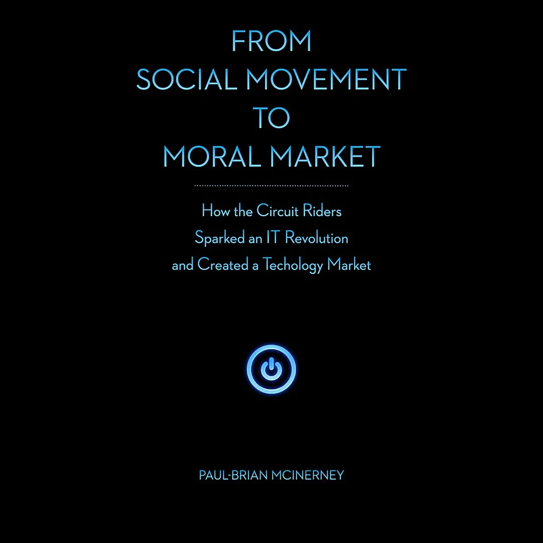 From Social Movement to Moral Market: How the Circuit Riders Sparked an IT Revolution and Created a Technology Market