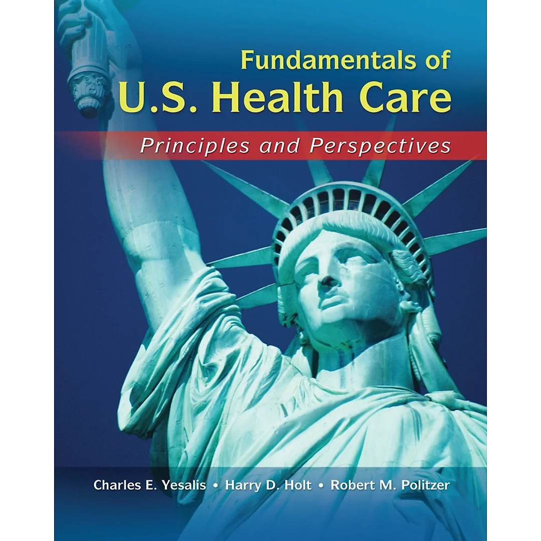 Fundamentals of US Health Care: Principles and Perspectives 1st Edition