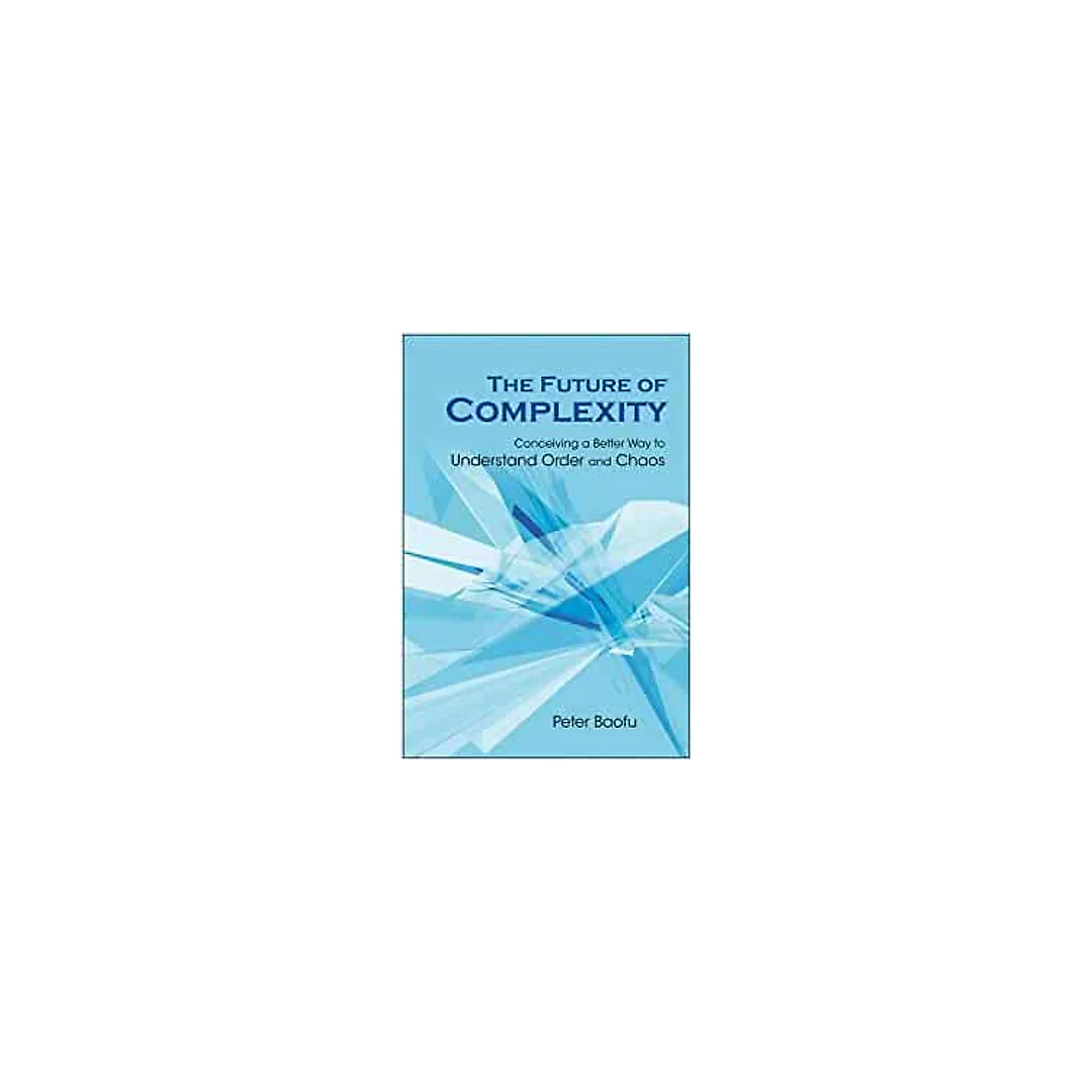 Future Of Complexity, The: Conceiving A Better Way To Understand Order And Chaos