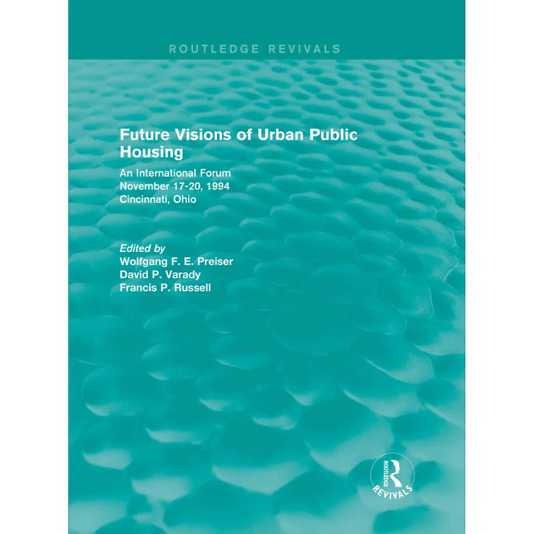 Future Visions of Urban Public Housing (Routledge Revivals)An International Forum November 17-20 1994