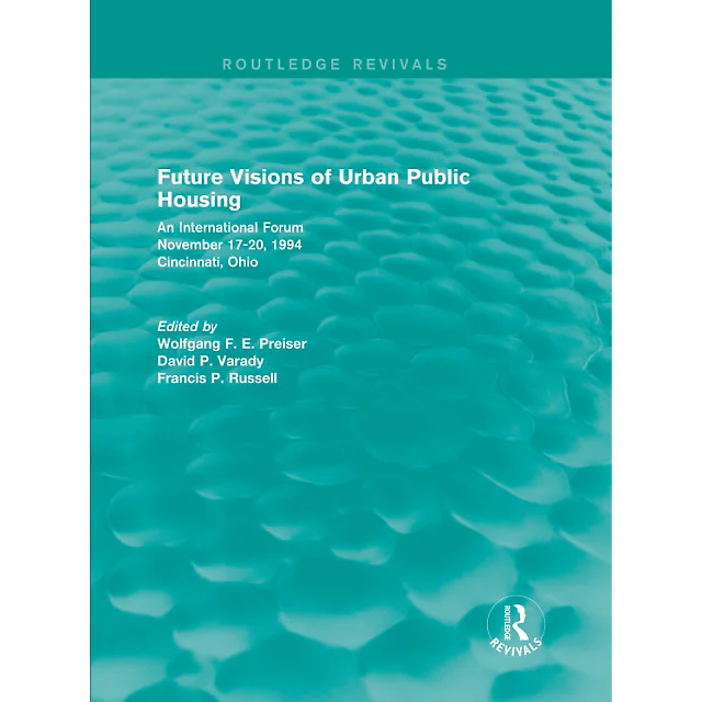 Future Visions of Urban Public Housing (Routledge Revivals)An International Forum November 17-20 1994