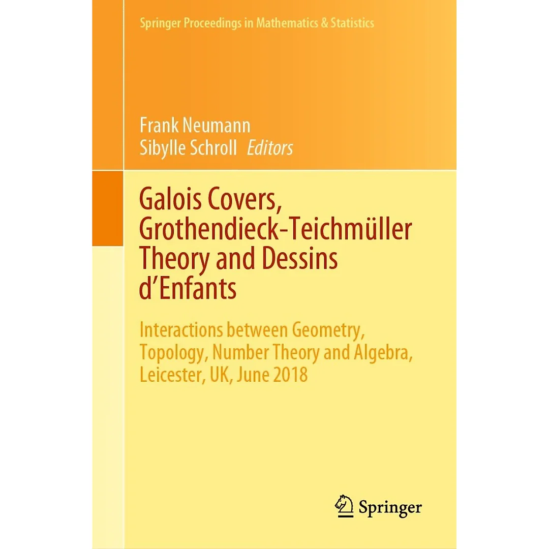 Galois Covers Grothendieck-Teichmüller Theory and Dessins d'Enfants: Interactions between Geometry Topology Number Theory and Algebra Leicester UK June 2018