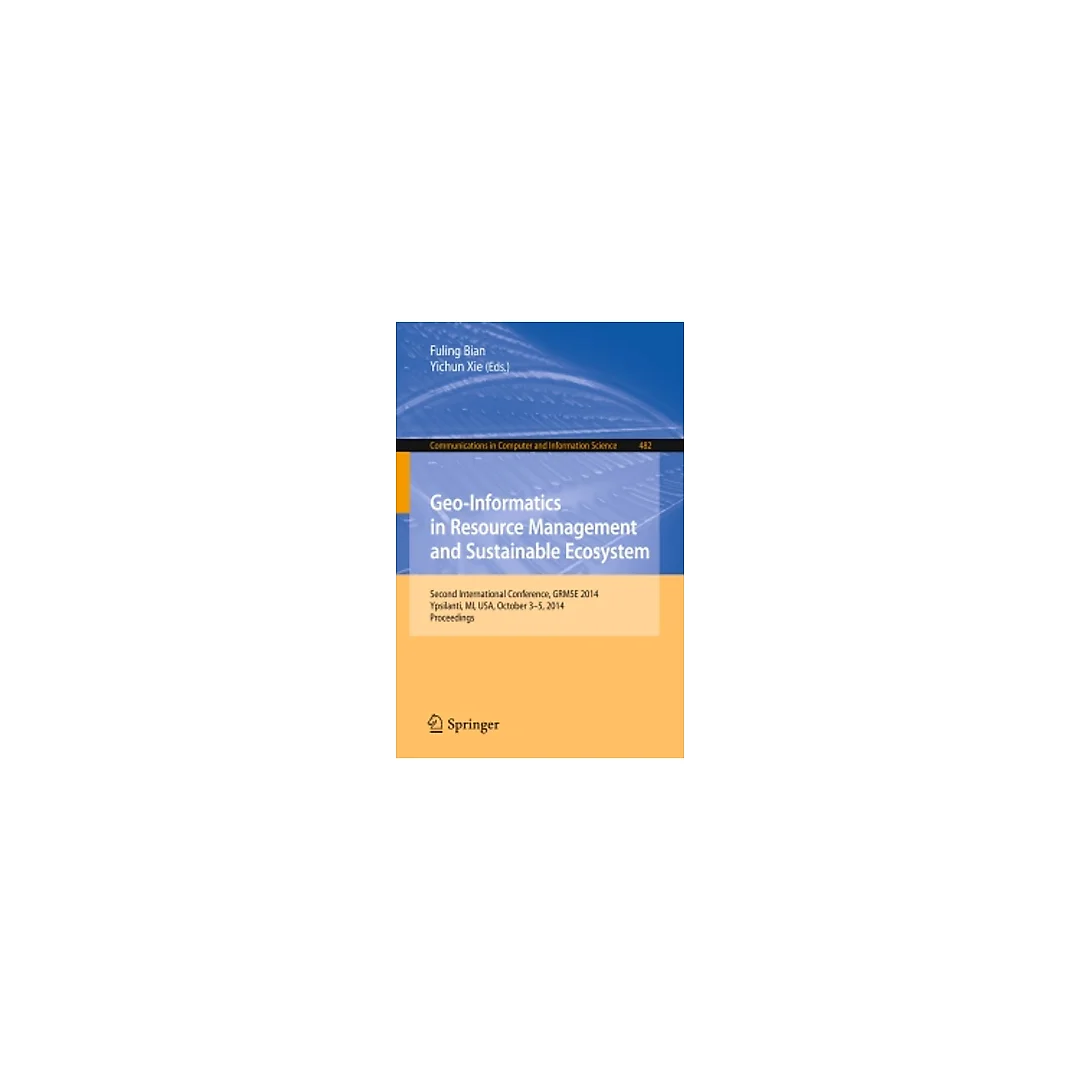 Geo-Informatics in Resource Management and Sustainable Ecosystem: International Conference, GRMSE 2014, Ypsilanti, USA, October 3-5, 2014, Proceedings