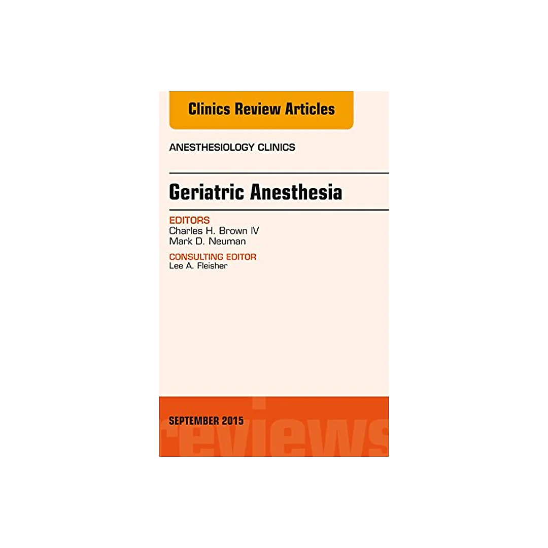 Geriatric Anesthesia, An Issue of Anesthesiology Clinics