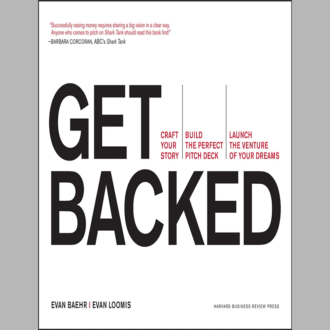 Get Backed: Craft Your Story, Build the Perfect Pitch Deck, and Launch the Venture of Your Dreams