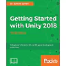 Getting Started with Unity 2018: A Beginner's Guide to 2D and 3D game development with Unity, 3rd Edition