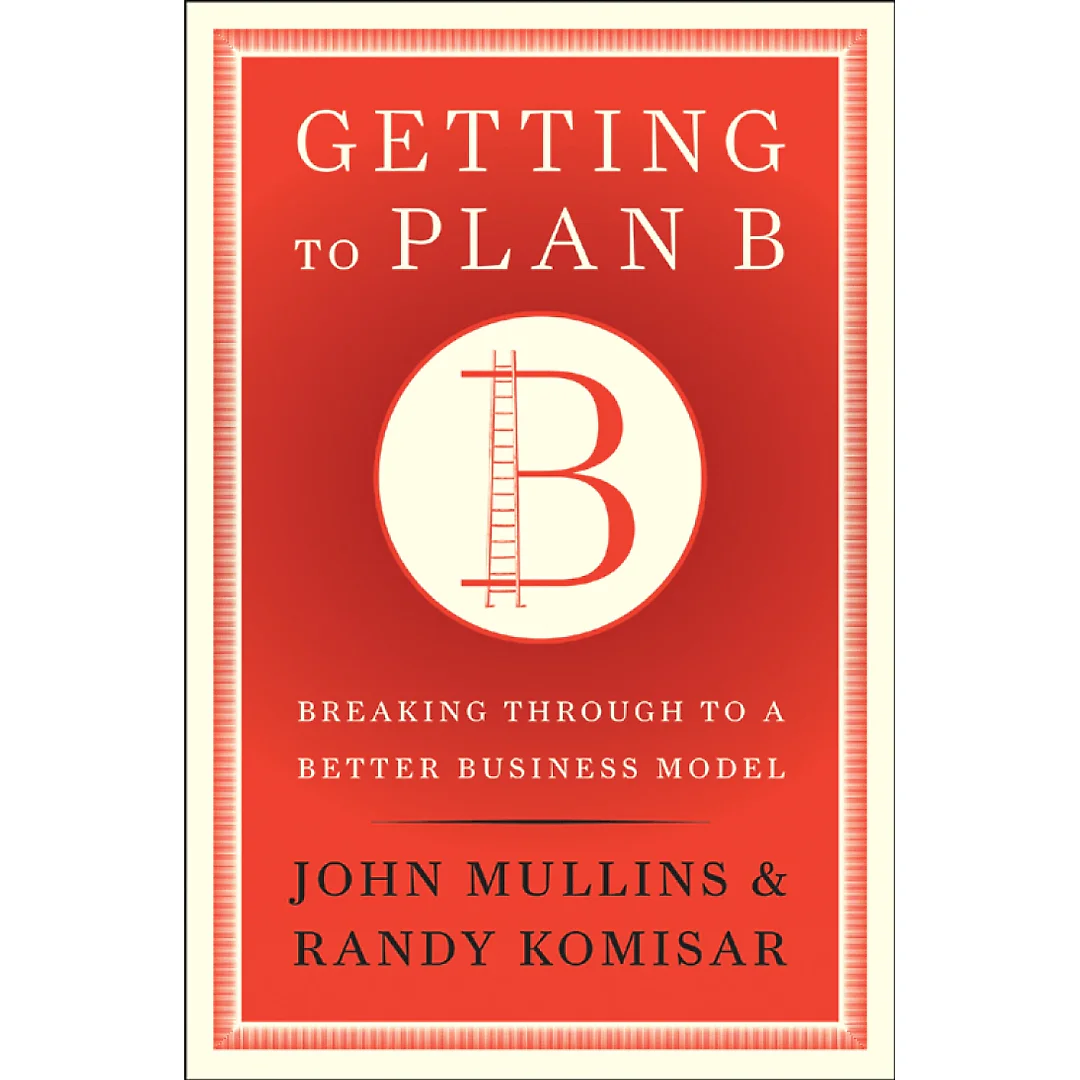 Getting to Plan B: Breaking Through to a Better Business Model