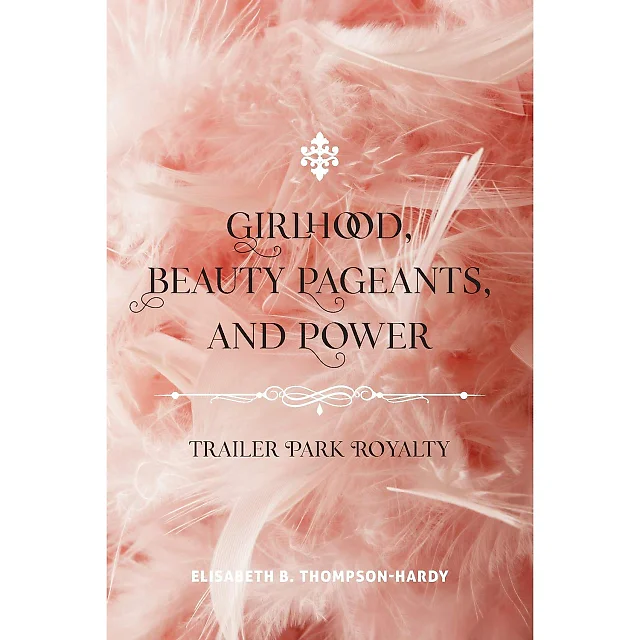 Girlhood Beauty Pageants and Power: Trailer Park Royalty