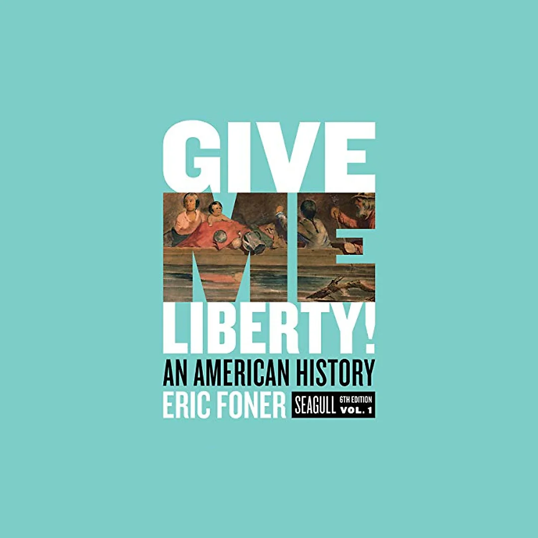 Give Me Liberty! An American History - Volume 1 (Seagull 6th Edition)