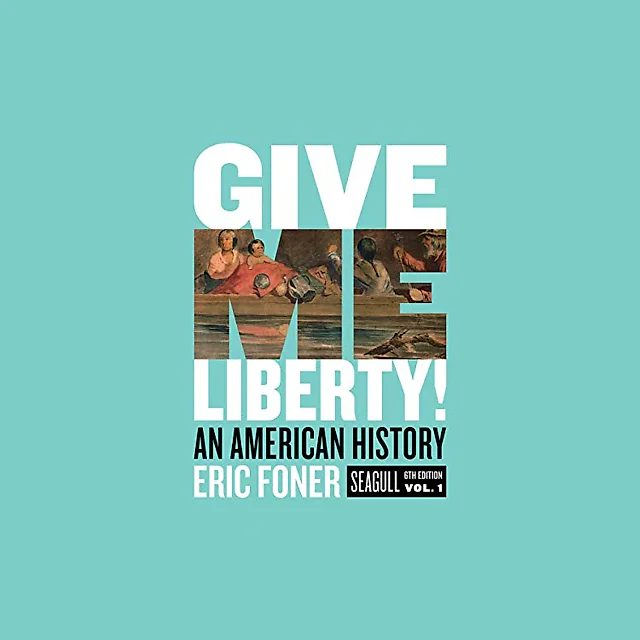 Give Me Liberty! An American History - Volume 1 (Seagull 6th Edition)