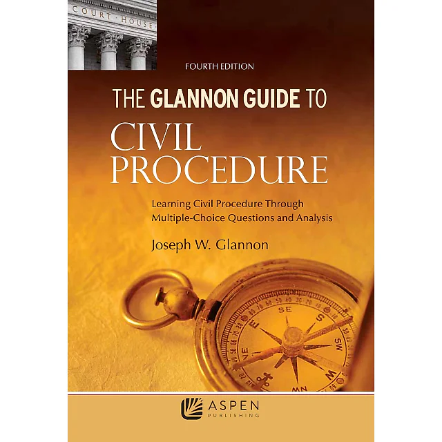 Glannon Guide to Civil Procedure: Learning Civil Procedure Through Multiple-Choice Questions and Analysis