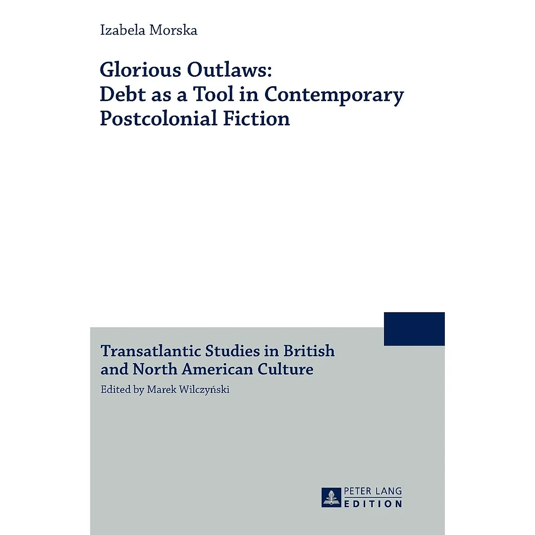 Glorious Outlaws: Debt as a Tool in Contemporary Postcolonial Fiction