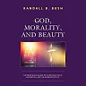 God Morality and Beauty: The Trinitarian Shape of Christian Ethics Aesthetics and the Problem of Evil