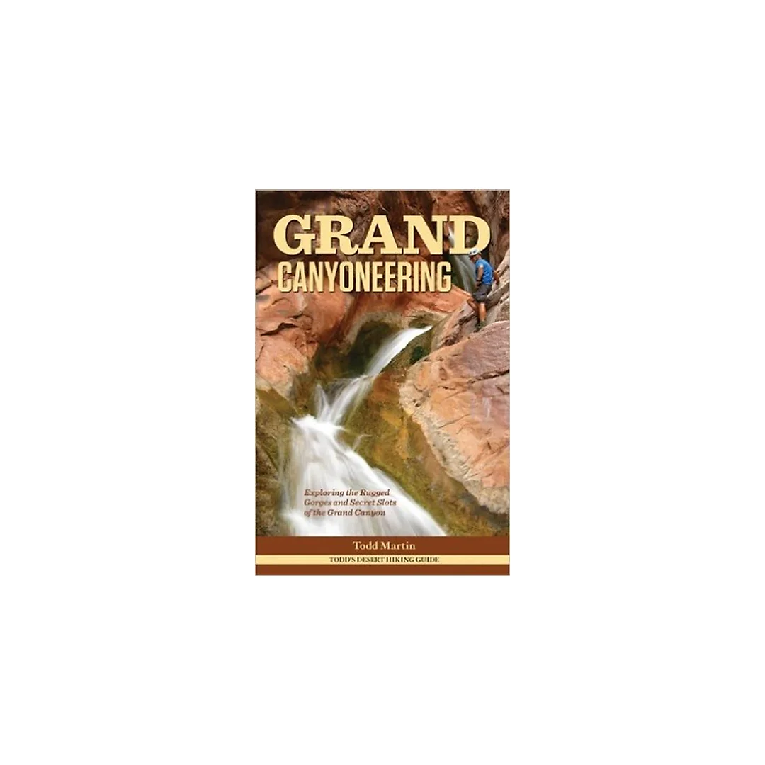 Grand Canyoneering: Exploring the Rugged Gorges and Secret Slots of the Grand Canyon