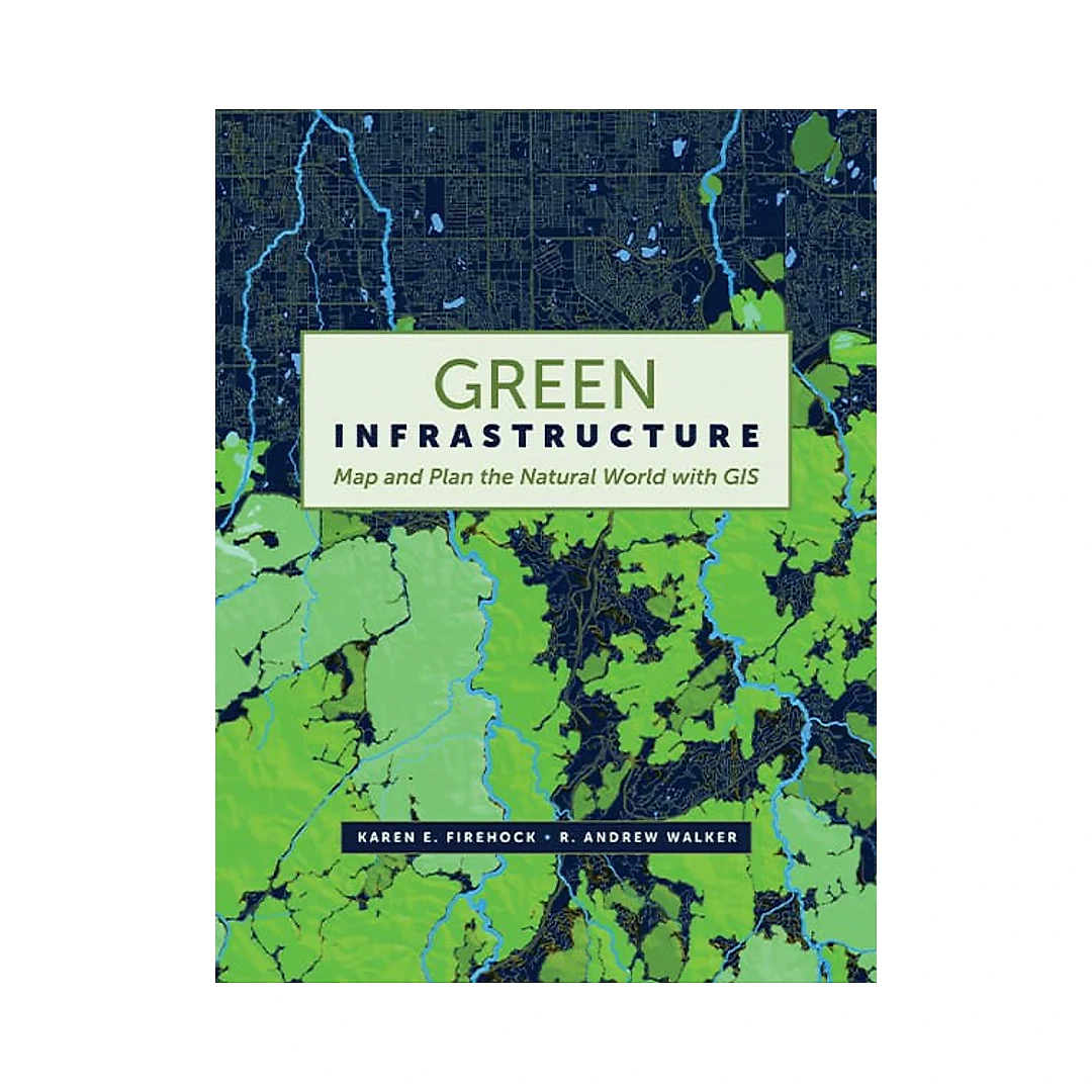 Green Infrastructure: Map and Plan the Natural World with GIS