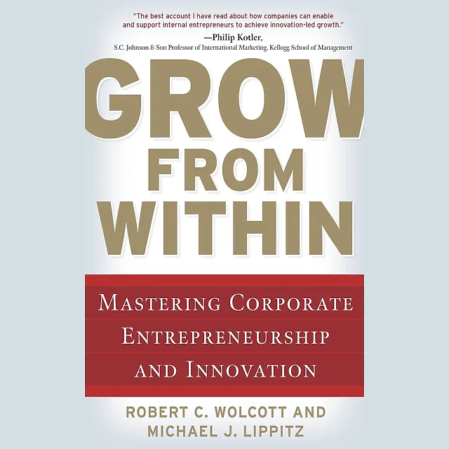 Grow from Within: Mastering Corporate Entrepreneurship and Innovation: Mastering Corporate Entrepreneurship and Innovation