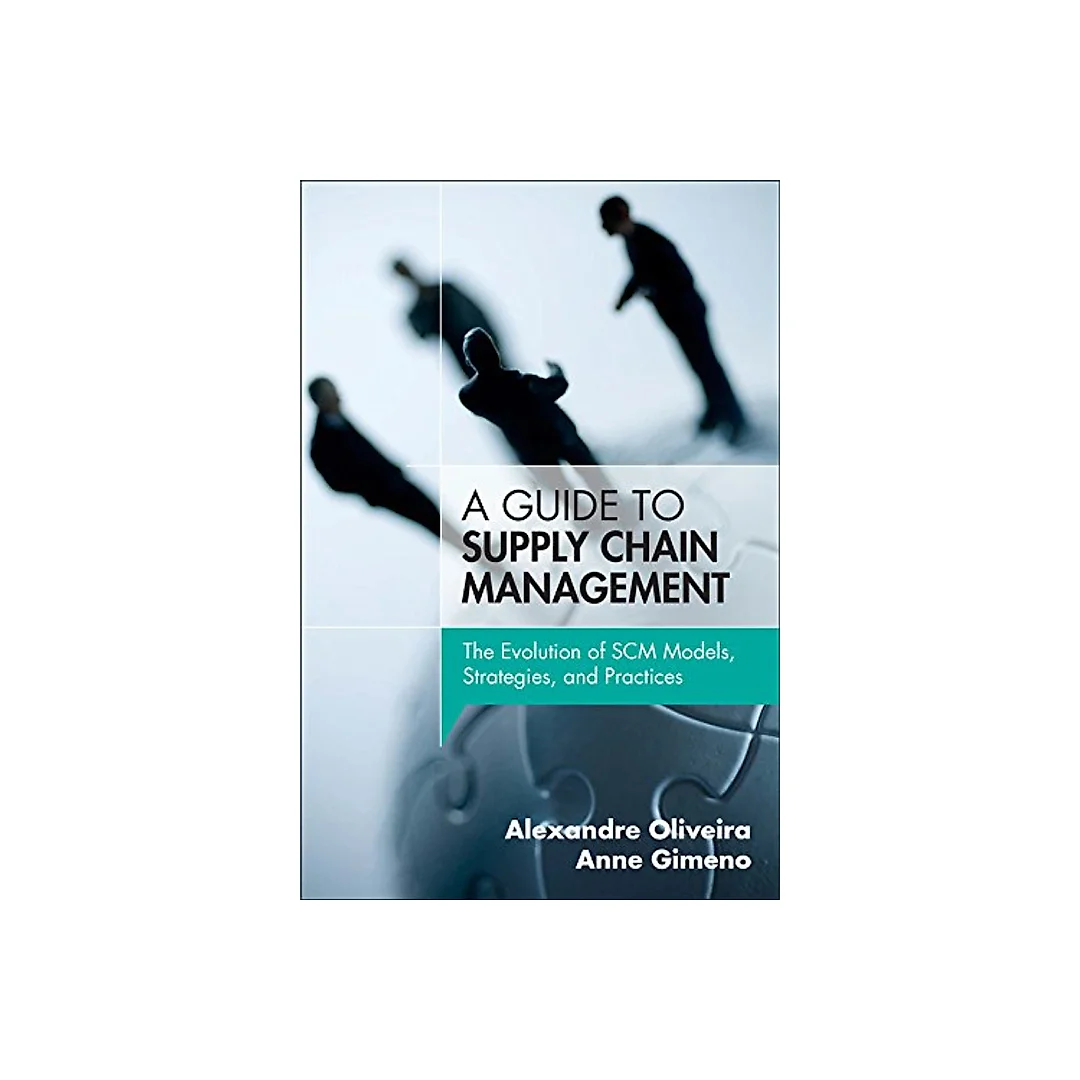Guide to Supply Chain Management, A The Evolution of SCM Models, Strategies, and Practices