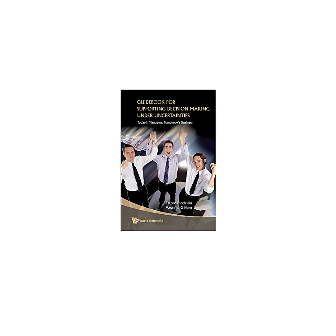 Guidebook For Supporting Decision Making Under Uncertainties: Today's Managers, Tomorrow's Business