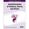 Handbook of Research on Aestheticization of Violence, Horror, and Power
