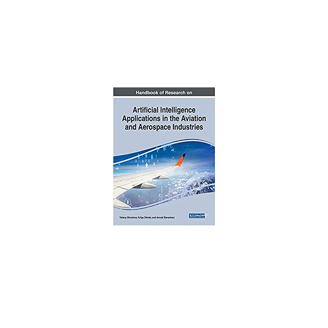 Handbook of Research on Artificial Intelligence Applications in the Aviation and Aerospace Industries