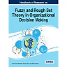 Handbook of Research on Fuzzy and Rough Set Theory in Organizational Decision Making